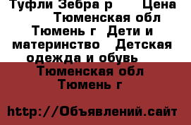 Туфли Зебра р.24 › Цена ­ 500 - Тюменская обл., Тюмень г. Дети и материнство » Детская одежда и обувь   . Тюменская обл.,Тюмень г.